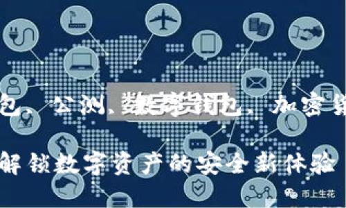 思考一个和
关键词:b特派钱包, 公测, 数字钱包, 加密货币, 区块链技术
b特派钱包公测:解锁数字资产的安全新体验