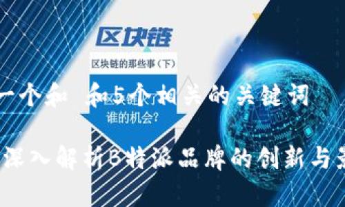 思考一个和 和5个相关的关键词

王超：深入解析B特派品牌的创新与影响力