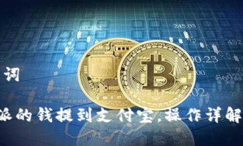 思考与关键词

如何将B特派的钱提到支付宝，操作详解与注意事项