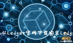 如何安全地从Ledger官网下载安装Ledger硬件钱包