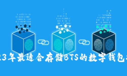 2023年最适合存储BTS的数字钱包推荐