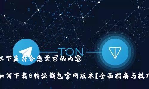 以下是符合您需求的内容

如何下载B特派钱包官网版本？全面指南与技巧