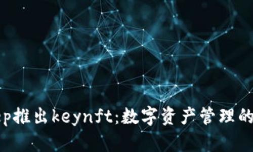 BitKeep推出keynft：数字资产管理的新选择