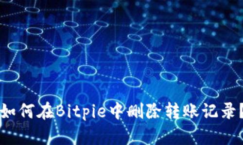 如何在Bitpie中删除转账记录？