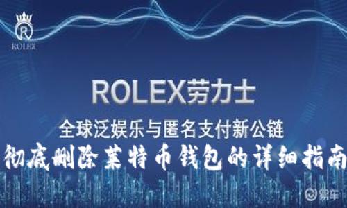 彻底删除莱特币钱包的详细指南