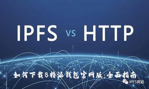 如何下载B特派钱包官网版：全面指南