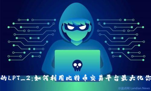 : 比特派中的LPT_2：如何利用比特币交易平台最大化你的投资收益