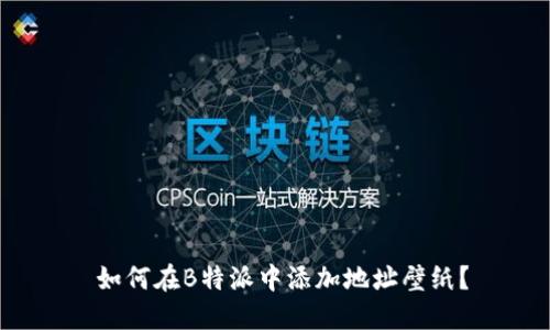  如何在B特派中添加地址壁纸？