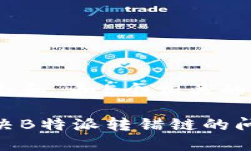 思考一个和 和5个相关的关键词 

如何解决B特派转错链的问题？