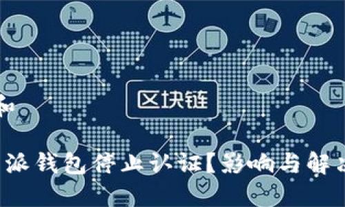 思考一个和

为什么b特派钱包停止认证？影响与解决方案详解