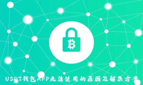   
USDT钱包APP无法使用的原因及解决方案
