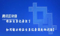 特派交易记录没了如何解决特派交易记录消失的