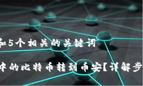 思考一个和 和5个相关的关键词

如何将B特派中的比特币转到币安？详解步骤与注意事项