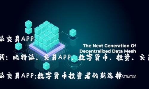 比特派交易APP

关键词: 比特派, 交易APP, 数字货币, 投资, 交易平台

比特派交易APP：数字货币投资者的新选择