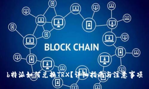 b特派如何兑换TRX？详细指南与注意事项