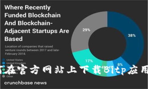 : 如何在官方网站上下载Bitp应用程序？