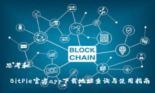 思考和

 BitPie官方app下载地址查询与使用指南