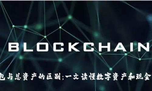 e钱包与总资产的区别：一文读懂数字资产和现金管理