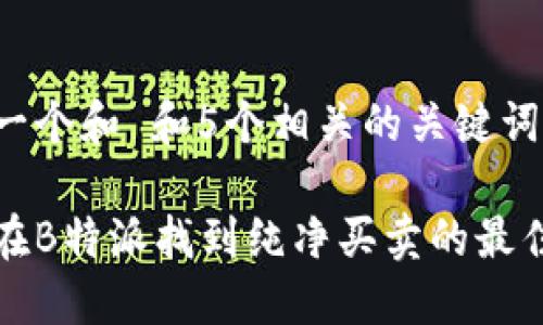 思考一个和 和5个相关的关键词

如何在B特派找到纯净买卖的最佳途径