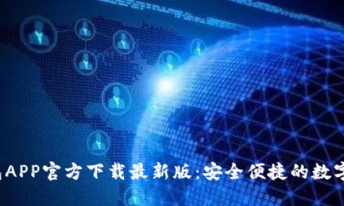 b特派钱包APP官方下载最新版：安全便捷的数字资产管理