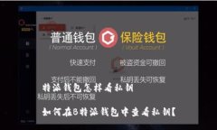 特派钱包怎样看私钥如何在B特派钱包中查看私钥