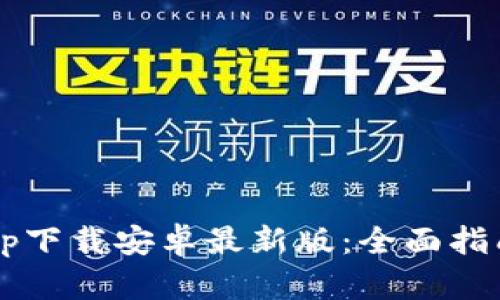 b特派官网app下载安卓最新版：全面指南与实用技巧