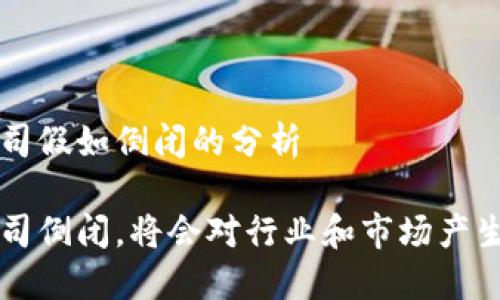 关于B特派公司假如倒闭的分析

如果B特派公司倒闭，将会对行业和市场产生怎样的影响？