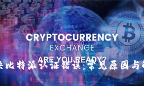 如何解决比特派认证错误：常见原因与解决方案