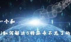 思考一个和    riaoti如何解决B特派币不见了的问题