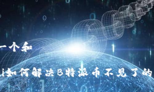 思考一个和  
  
riaoti如何解决B特派币不见了的问题？