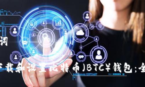 与关键词

 如何下载和设置比特币（BTC）钱包：全面指南