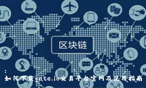 :
如何下载gate.io交易平台官网及使用指南