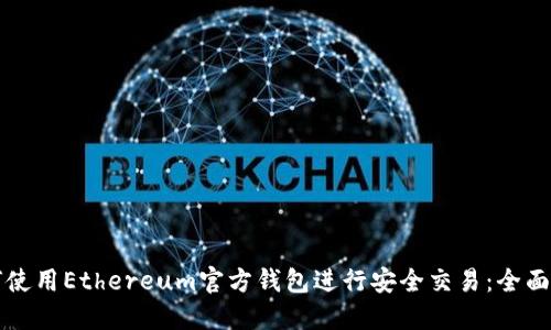 如何使用Ethereum官方钱包进行安全交易：全面指南
