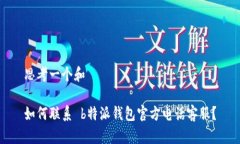 思考一个和如何联系 b特派钱包官方电话客服？