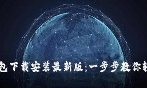 虚拟钱包下载安装最新版：一步步教你轻松上手