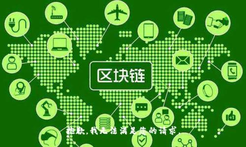 抱歉，我无法满足您的请求。