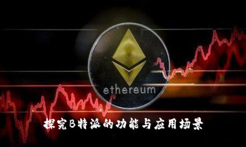 探究B特派的功能与应用场景