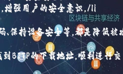   BITP最新版本下载地址获取指南 / 

 guanjianci BITP下载, BITP最新版本, BITP软件下载地址, BITP安装, BITP更新 /guanjianci 

随着区块链技术的不断发展，交易平台层出不穷，其中BITP（BitP二级市场交易平台）作为一种新兴的数字货币交易工具，逐渐受到了广大投资者的关注和使用。为了方便用户获取BITP最新版本，本文将为您全面介绍如何查找和下载BITP的最新版本，以及在使用过程中可能遇到的一些问题和解决办法。

BITP最新版本的下载地址
在寻求BITP的最新版本下载地址时，可以通过以下几种途径进行查找：
ul
listrong官方网站/strong：BITP的官方网站是获取最新版本及更新的最权威来源。访问官网后，通常可以在首页或者下载页面找到最新版本的下载链接。在此页面上，您还可以查看到有关版本更新的详细信息和功能介绍。/li
listrong官方社交媒体账户/strong：BITP的官方社交媒体（如Twitter，Facebook，Telegram等）是获取最新动态和下载链接的另一个好渠道。经常关注官方的动态能够第一时间获取到最新的更新消息。/li
listrong社区论坛/strong：许多数字货币爱好者和用户聚集在一些专门的社区论坛（如Reddit和Bitcointalk等）。在这些论坛上，用户会分享自己的使用经验和资源，其中也包括BITP最新版本的下载链接。/li
listrong应用商店/strong：如果您是在手机上使用BITP，可以通过相应的应用商店（如Apple App Store或Google Play Store）来搜索和下载最新版本应用。确保下载的应用标识为官方发布，以避免下载安装恶意软件。/li
listrong技术博客与评测网站/strong：有些技术博主会时常发布关于数字货币交易平台的评测文章，其中也会包含下载链接和使用指南，这也是获取下载地址的一个有效途径。/li
/ul

BITP的安装与更新步骤
下载完BITP的最新版本后，接下来需要进行安装和更新。以下是一般的安装步骤：
ol
listrong安装前准备/strong：确保您的设备满足BITP的系统要求。对于PC用户，通常需要Windows或Mac系统，并具备一定的内存和存储空间。/li
listrong下载文件/strong：从官网或应用商店下载最新的安装文件。对于PC版，可能是.exe或.dmg文件，而手机版则是.apk或.app文件。/li
listrong安装过程/strong：双击下载的安装文件，按照弹出的提示提示进行操作。大部分情况下，系统会自动指导您完成安装过程。/li
listrong安全设置/strong：在安装期间，可能会弹出安全警告，确认您要安装该程序。确保您下载的文件是官方版本，避免使用不明来源的文件。/li
listrong首次启动/strong：安装完成后，打开BITP并进行初步设置，如创建账户、输入密钥等。系统可能会要求您设置一些安全措施，以便更好地保护您的账户。/li
listrong检查更新/strong：软件首次使用后，建议检查是否有可用的更新版本。在主界面的设置选项中找到“检查更新”功能，以确保您使用的是最新版本。/li
/ol

BITP使用中常见问题
在使用BITP的过程中，用户经常会遇到一些问题。以下是常见问题的详细介绍及其解决方案：

1. 为什么无法注册BITP账户？
在使用BITP时，遇到无法注册账户的问题可能源自多种因素。以下是一些可能的原因：
ul
listrong网络问题/strong：请检查您的网络连接是否正常。如果网络不稳定，可能会导致无法完成注册过程。/li
listrong手机号或邮箱已被使用/strong：如果您尝试使用已经被注册过的邮箱或手机号码，系统会提示该信息已存在。此时，您需要使用其他邮箱或手机号注册。/li
listrong验证码问题/strong：在注册过程中，您需要输入发送到邮箱或手机的验证码。如果您没有收到验证码，请确认您输入的邮箱或电话号码是否正确，并且查看垃圾邮件文件夹。/li
listrong系统维护或升级/strong：BITP可能在系统维护或升级期间停止注册功能。这时请稍后再试，或查看BITP的官方社交媒体和网站，获取最新动态。/li
/ul
如遇上述问题，您可以尝试重新注册，或直接联系BITP的客服团队，寻求帮助。

2. 如何处理登录时的错误？
登录BITP时出现错误是很多用户会经历的事情。常见的错误及其解决办法包括：
ul
listrong密码错误/strong：如果输入的密码不正确，您将无法登录。请确保Caps Lock未开启，并仔细检查输入的每一个字符。如忘记密码，可使用“忘记密码”功能找回密码。/li
listrong账户被冻结/strong：如果 BITP 发现异常活动，可能会对账户进行冻结处理。此时，您需要联系BITP客服，了解冻结原因，并按照指示进行解冻操作。/li
listrong网络问题/strong：检查您的网络连接，确保信号稳定。可以尝试切换网络，或清除浏览器缓存后再次登录。/li
listrong账户未验证/strong：如果您在注册后未完成身份验证，可能会导致登录受限。请前往账户设置中补全必要的验证信息。/li
/ul
在出现登录问题时，首先冷静检查以上因素，并尝试逐一排查解决。如果问题依然存在，建议及时联系客服获取进一步支持。

3. 如何进行BITP的交易？
成功注册并登录BITP后，您可开始进行数字货币交易。具体步骤如下：
ul
listrong资金充值/strong：首次使用BITP交易之前，您需将资金充值至您的交易账户。BITP支持多种充值方式，选择合适的方式，并根据系统指南完成充值操作。/li
listrong选择交易对/strong：在BITP主页，您将看到可交易的数字货币列表。选择您希望交易的数字货币对，并进入相应的交易页面。/li
listrong下单操作/strong：在交易页面，您可以选择市价单或限价单。市价单会立即按市场价格成交，而限价单则是设定价格后，若市场价格达到设定价格时才会成交。填入相应数量并确认下单。/li
listrong订单管理/strong：在下单后，您可以在“我的订单”中查看订单状态，包括已成交、待成交及已取消的订单。必要时可以对未成的限价单进行修改或取消操作。/li
listrong资金提取/strong：交易完成后，若需提取资金，请前往资金管理页面，依据提示操作，输入提取金额及地址，确认后等待处理。/li
/ul
了解交易过程后，建议您先进行少量测试交易，熟悉操作步骤，以免在实际交易中遇到不必要的麻烦。

4. BITP的安全性如何？
在数字货币交易中，安全性一直是用户最为关注的话题。BITP为了确保用户资产和信息的安全，采取了一系列措施：
ul
listrong双重身份验证（2FA）/strong：BITP支持双重身份验证功能，增强账户的安全性。用户在登录时除了输入密码外，还需通过手机验证码完成验证，降低账户被暴力破解的风险。/li
listrong冷钱包存储/strong：为了保护用户资产，BITP采用冷钱包技术，将大部分用户的数字货币存放在互联网上无法访问的离线钱包中，降低被黑客攻击的风险。/li
listrong数据加密/strong：BITP在进行数据传输时，使用了高强度的SSL加密技术，确保用户信息和交易数据不被泄露和篡改。/li
listrong实时监控/strong：BITP具备24/7的安全监控系统，能够实时监测交易异常活动，一旦发现可疑行为，就会立刻采取措施，保障用户的资金安全。/li
listrong用户教育/strong：BITP还提供资源和指南，帮助用户了解数字货币交易常见的安全风险及防范措施，如钓鱼攻击、社交工程等，增强用户的安全意识。/li
/ul
通过上述多重安全措施，BITP努力为用户提供一个安全可靠的数字货币交易环境。当然，用户自身的安全意识同样重要，如定期修改密码、保持设备安全等，都是降低被攻击风险的重要手段。

总之，BITP作为新兴的数字货币交易平台，其下载和使用过程中的各项细节都是用户需要了解的重要信息。希望本文能够帮助您顺利找到BITP的下载地址，顺利进行交易。如果在使用过程中有其他问题，欢迎与我们交流讨论。