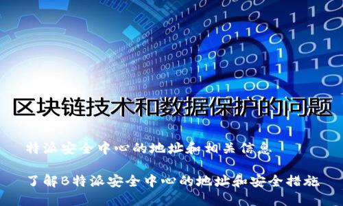 特派安全中心的地址和相关信息

了解B特派安全中心的地址和安全措施