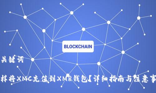 与关键词

怎样将XMC充值到XMR钱包？详细指南与注意事项