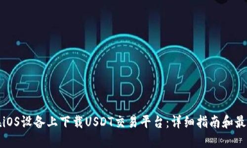 如何在iOS设备上下载USDT交易平台：详细指南和最佳实践