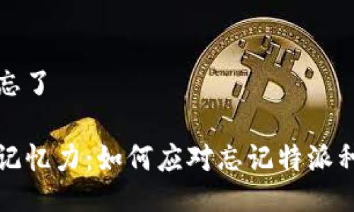 特派种子忘了

提升你的记忆力：如何应对忘记特派种子的问题