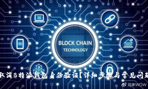 如何取消B特派钱包身份验证？详细步骤与常见问题解答