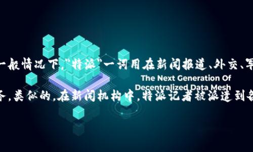 特派（B特派）并不是一个国家，而是指一种特定的身份或职位，通常与特定的组织、集团或活动有关。一般情况下，