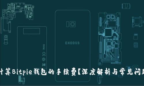 如何计算Bitpie钱包的手续费？深度解析与常见问题解答