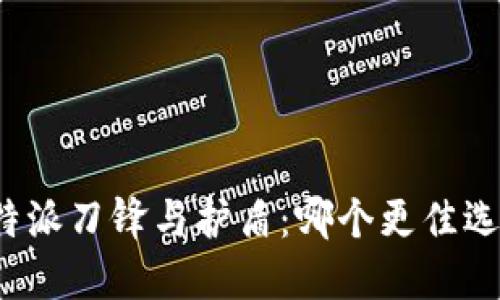 比特派刀锋与护盾：哪个更佳选择？