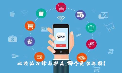 比特派刀锋与护盾：哪个更佳选择？