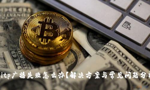 bitp广播失败怎么办？解决方案与常见问题分析