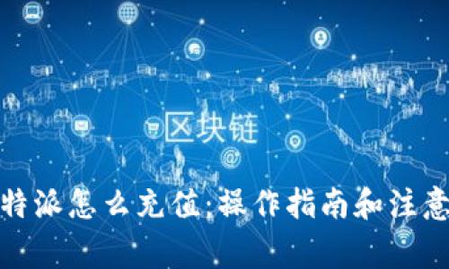 : 比特派怎么充值：操作指南和注意事项