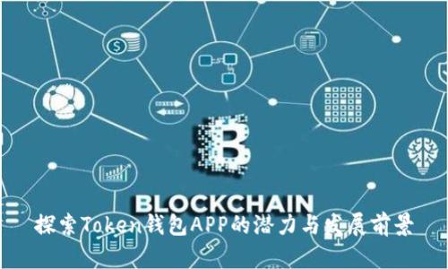探索Token钱包APP的潜力与发展前景